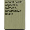 Mental Health Aspects Of Women's Reproductive Health by Who