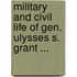 Military And Civil Life Of Gen. Ulysses S. Grant ...