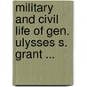 Military And Civil Life Of Gen. Ulysses S. Grant ... door James Penny Boyd