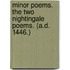 Minor Poems. The Two Nightingale Poems. (A.D. 1446.)