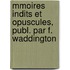 Mmoires Indits Et Opuscules, Publ. Par F. Waddington