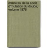 Mmoires de La Socit D'Mulation Du Doubs, Volume 1876 by Doubs Soci T. D'mula