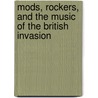 Mods, Rockers, and the Music of the British Invasion door James E. Perone