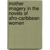 Mother Imagery In The Novels Of Afro-Caribbean Women by Simone A. James Alexander