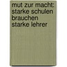 Mut zur Macht: Starke Schulen brauchen starke Lehrer by Vera Frey