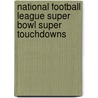National Football League Super Bowl Super Touchdowns door Joe Layden