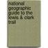 National Geographic Guide to the Lewis & Clark Trail