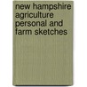 New Hampshire Agriculture Personal And Farm Sketches door Onbekend