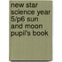 New Star Science Year 5/P6 Sun And Moon Pupil's Book
