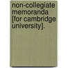Non-Collegiate Memoranda [For Cambridge University]. door Onbekend