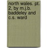 North Wales. Pt. 2, By M.j.b. Baddeley And C.s. Ward by Mountford John Byrde Baddeley