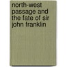 North-West Passage and the Fate of Sir John Franklin by James Alex Browne