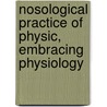 Nosological Practice of Physic, Embracing Physiology by George Pearson Dawson