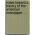 Notes Toward a History of the American Newspaper ...