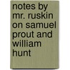 Notes by Mr. Ruskin on Samuel Prout and William Hunt by Society Fine Art