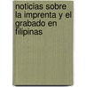 Noticias Sobre La Imprenta y El Grabado En Filipinas by Tavera Trinidad Hermem