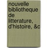 Nouvelle Bibliotheque de Litterature, D'Histoire, &C door Grivel