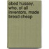 Obed Hussey, Who, Of All Inventors, Made Bread Cheap
