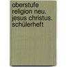 Oberstufe Religion Neu. Jesus Christus. Schülerheft by Gerhard Büttner