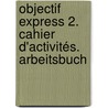 Objectif Express 2. Cahier d'activités. Arbeitsbuch door Onbekend
