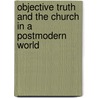Objective Truth and the Church in a Postmodern World door Jeffrey Crawford