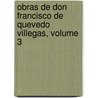 Obras de Don Francisco de Quevedo Villegas, Volume 3 by Francisco de Quevedo