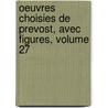 Oeuvres Choisies De Prevost, Avec Figures, Volume 27 by Prvost