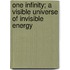 One Infinity; A Visible Universe Of Invisible Energy