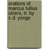 Orations of Marcus Tullius Cicero, Tr. by C.D. Yonge