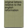 Original Letters Relative To The English Reformation door Onbekend