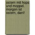 Ostern mit Hops und Moppel. Morgen ist Ostern, Dani!