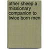 Other Sheep A Missionary Companion To Twice Born Men door Harold Begble