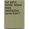 Our Joyful Minds: Where Does Satisfaction Come From? door Brian Bayly