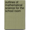 Outlines Of Mathematical Science For The School Room by Lld Charles Davies