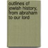 Outlines of Jewish History, from Abraham to Our Lord