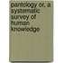 Pantology Or, a Systematic Survey of Human Knowledge