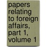 Papers Relating to Foreign Affairs, Part 1, Volume 1 door State United States.