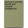 Parbury's Oriental Herald And Colonial Intelligencer door Onbekend