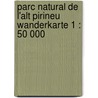 Parc Natural de L'Alt Pirineu Wanderkarte 1 : 50 000 by Unknown