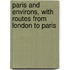 Paris and Environs, with Routes from London to Paris