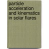Particle Acceleration and Kinematics in Solar Flares door Markus J. Aschwanden
