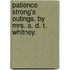 Patience Strong's Outings. By Mrs. A. D. T. Whitney.