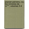 Paysan Parvenu, Ou, Les Mmoires de M***, Volumes 3-4 by Anonymous Anonymous