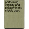 Performing Virginity and Chastity in the Middle Ages by Kathleen Coyne Kelly