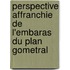 Perspective Affranchie de L'Embaras Du Plan Gometral