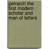 Petrarch the First Modern Scholar and Man of Letters door Professor Francesco Petrarca
