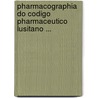 Pharmacographia Do Codigo Pharmaceutico Lusitano ... door Agostinho Albano Silveira Da Pinto