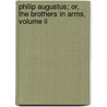 Philip Augustus; Or, The Brothers In Arms, Volume Ii door George Payne R. James
