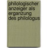 Philologischer Anzeiger Als Erganzung Des Philologus by Ernst Von Leutsch