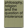 Philosophy, Religion And The Question Of Intolerance door Onbekend